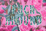 FUCK AROUND