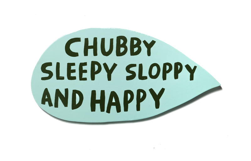 chubby sleepy sloppy and happy